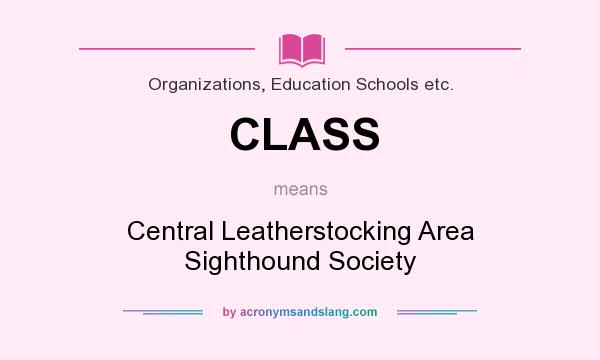What does CLASS mean? It stands for Central Leatherstocking Area Sighthound Society