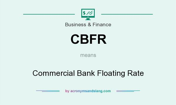 What does CBFR mean? It stands for Commercial Bank Floating Rate