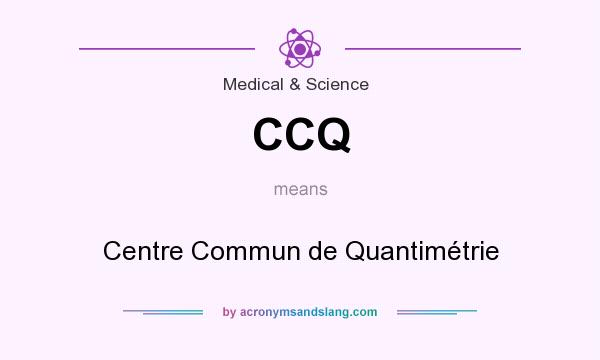 What does CCQ mean? It stands for Centre Commun de Quantimétrie