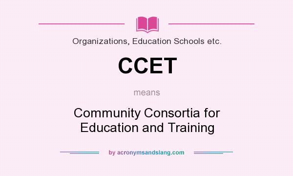 What does CCET mean? It stands for Community Consortia for Education and Training