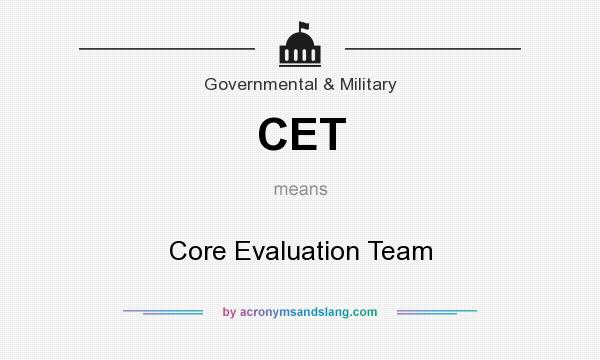 What does CET mean? It stands for Core Evaluation Team