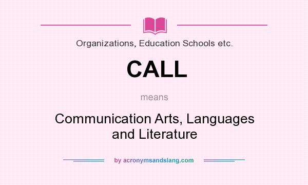 What does CALL mean? It stands for Communication Arts, Languages and Literature