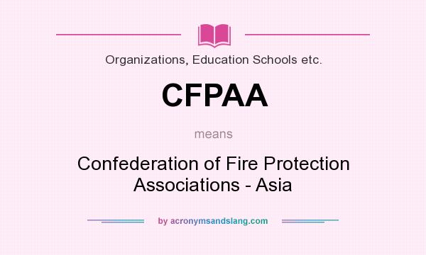 What does CFPAA mean? It stands for Confederation of Fire Protection Associations - Asia