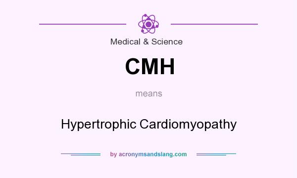 What does CMH mean? It stands for Hypertrophic Cardiomyopathy