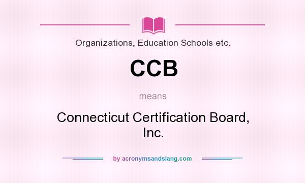 What does CCB mean? It stands for Connecticut Certification Board, Inc.