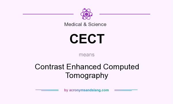 What does CECT mean? It stands for Contrast Enhanced Computed Tomography