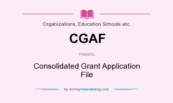 What does CGAF mean? It stands for Consolidated Grant Application File
