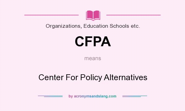 What does CFPA mean? It stands for Center For Policy Alternatives