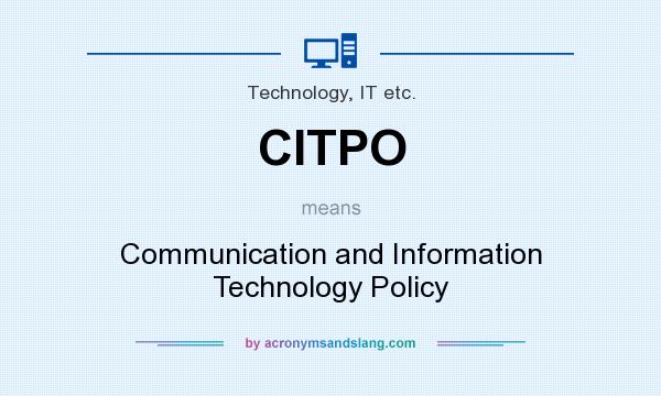 What does CITPO mean? It stands for Communication and Information Technology Policy