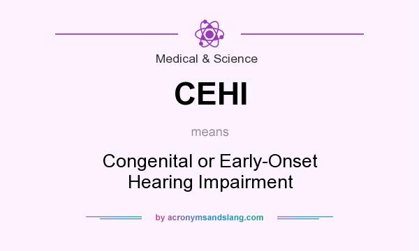 What does CEHI mean? It stands for Congenital or Early-Onset Hearing Impairment