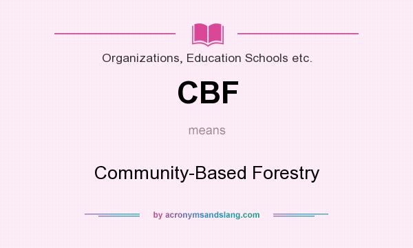What does CBF mean? It stands for Community-Based Forestry