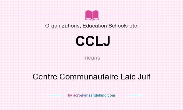 What does CCLJ mean? It stands for Centre Communautaire Laic Juif
