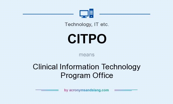 What does CITPO mean? It stands for Clinical Information Technology Program Office