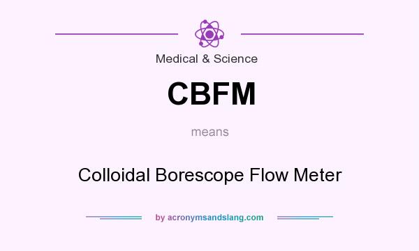 What does CBFM mean? It stands for Colloidal Borescope Flow Meter