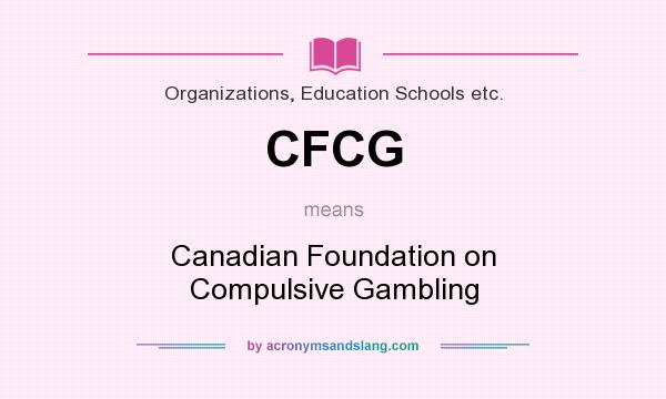 What does CFCG mean? It stands for Canadian Foundation on Compulsive Gambling