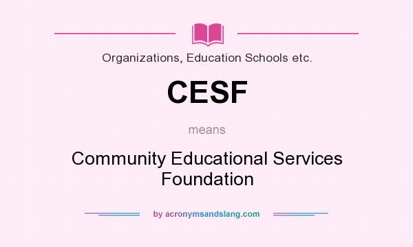 What does CESF mean? It stands for Community Educational Services Foundation