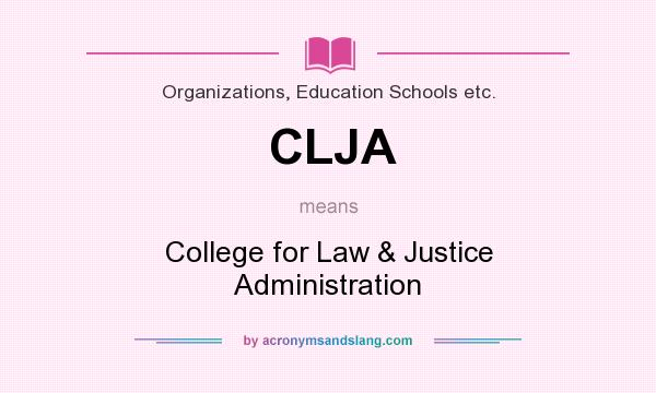 What does CLJA mean? It stands for College for Law & Justice Administration