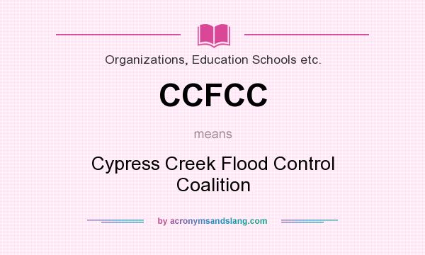 What does CCFCC mean? It stands for Cypress Creek Flood Control Coalition