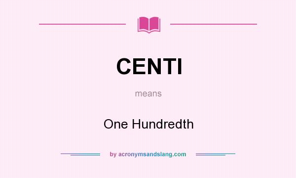 What does CENTI mean? It stands for One Hundredth