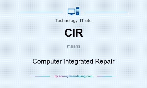 What does CIR mean? It stands for Computer Integrated Repair