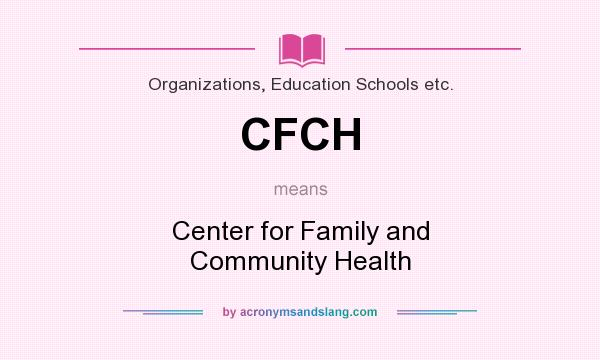 What does CFCH mean? It stands for Center for Family and Community Health