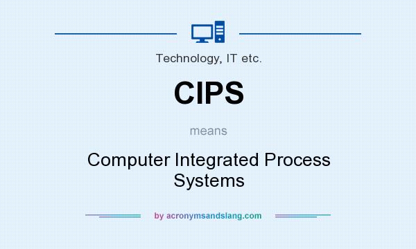 What does CIPS mean? It stands for Computer Integrated Process Systems
