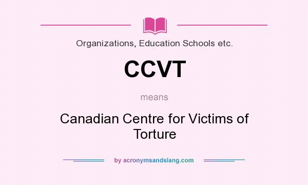 What does CCVT mean? It stands for Canadian Centre for Victims of Torture
