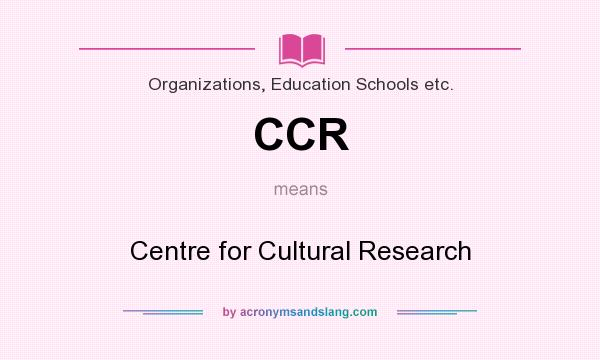 What does CCR mean? It stands for Centre for Cultural Research