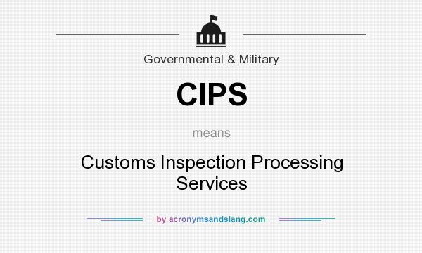 What does CIPS mean? It stands for Customs Inspection Processing Services