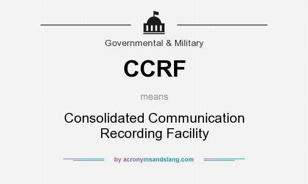 What does CCRF mean? It stands for Consolidated Communication Recording Facility
