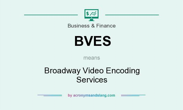 What does BVES mean? It stands for Broadway Video Encoding Services