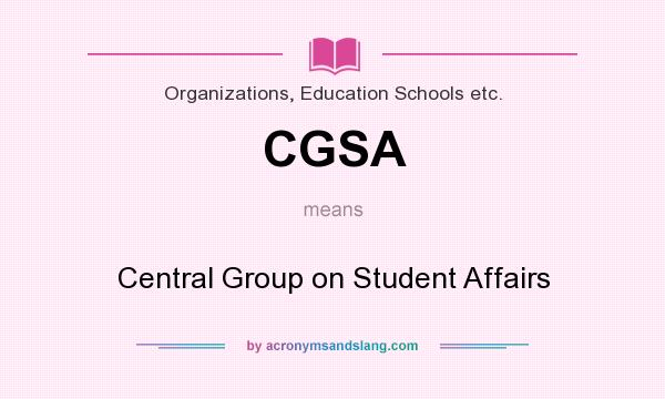 What does CGSA mean? It stands for Central Group on Student Affairs