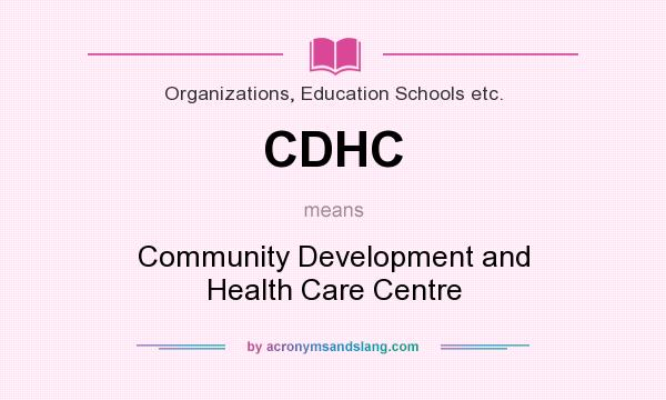 What does CDHC mean? It stands for Community Development and Health Care Centre