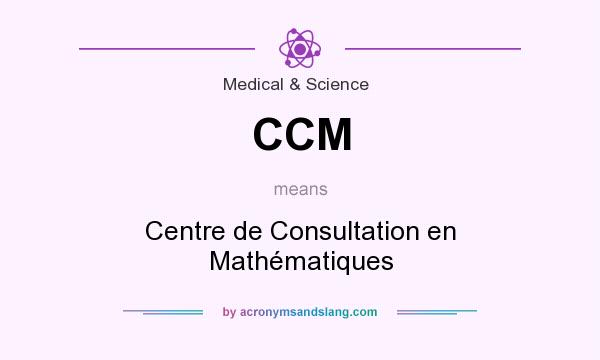 What does CCM mean? It stands for Centre de Consultation en Mathématiques