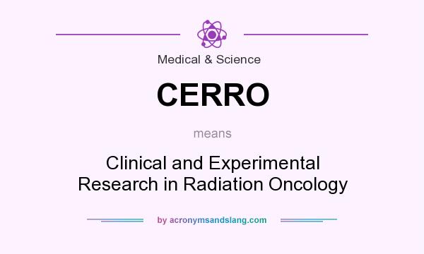 What does CERRO mean? It stands for Clinical and Experimental Research in Radiation Oncology