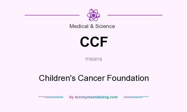 What does CCF mean? It stands for Children`s Cancer Foundation