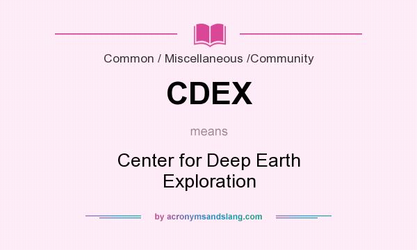 What does CDEX mean? It stands for Center for Deep Earth Exploration