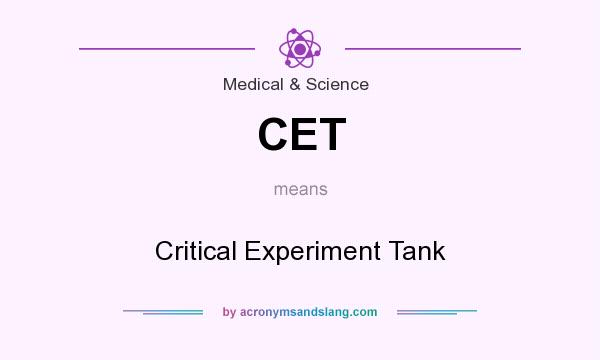 What does CET mean? It stands for Critical Experiment Tank