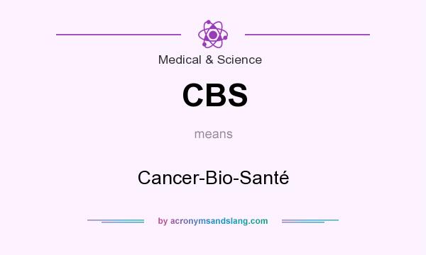 What does CBS mean? It stands for Cancer-Bio-Santé