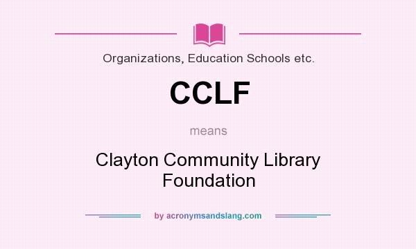 What does CCLF mean? It stands for Clayton Community Library Foundation
