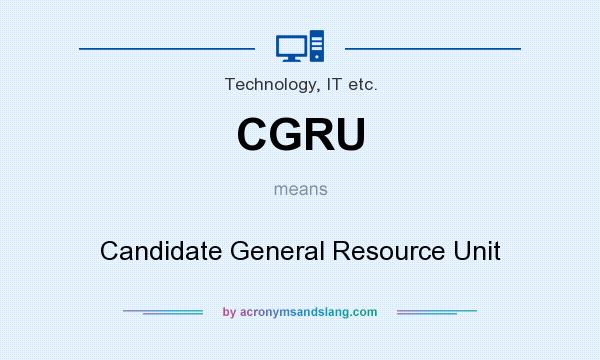 What does CGRU mean? It stands for Candidate General Resource Unit