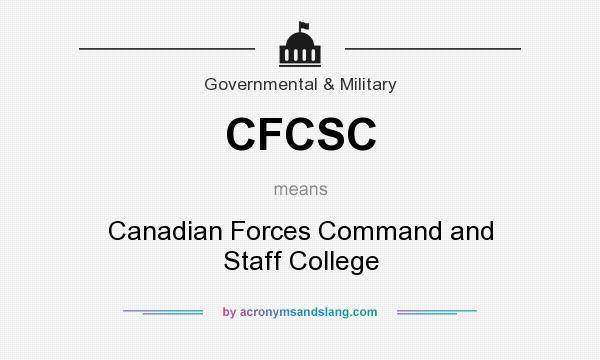 What does CFCSC mean? It stands for Canadian Forces Command and Staff College