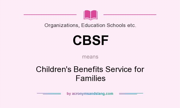 What does CBSF mean? It stands for Children`s Benefits Service for Families