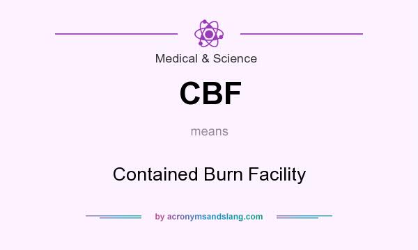 What does CBF mean? It stands for Contained Burn Facility