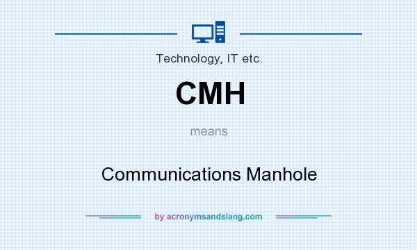 What does CMH mean? It stands for Communications Manhole