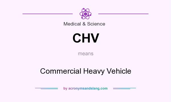 What does CHV mean? It stands for Commercial Heavy Vehicle