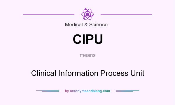 What does CIPU mean? It stands for Clinical Information Process Unit