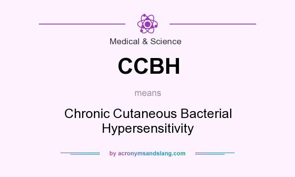 What does CCBH mean? It stands for Chronic Cutaneous Bacterial Hypersensitivity
