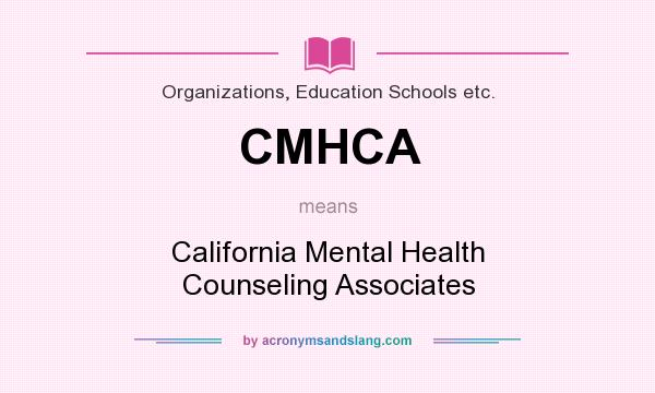 What does CMHCA mean? It stands for California Mental Health Counseling Associates