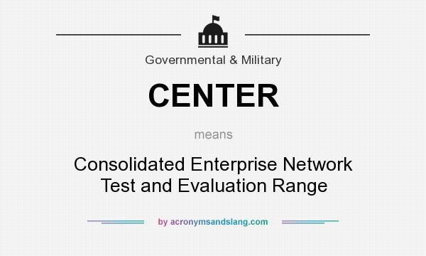 What does CENTER mean? It stands for Consolidated Enterprise Network Test and Evaluation Range
